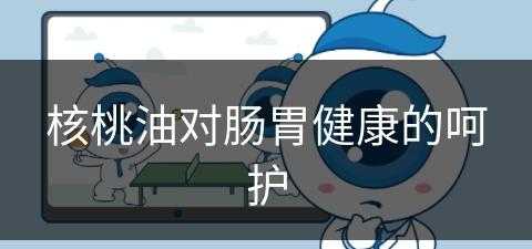 核桃油对肠胃健康的呵护